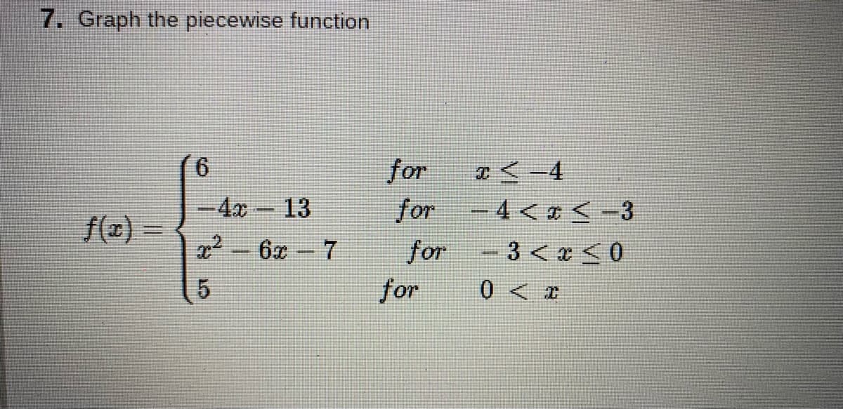 7. Graph the piecewise function
(6
for
a<-4
-4x 13
for
- 4< * < -3
f(x) =
x2- 6x - 7
for
3 < x <0
for
0 < x
5.

