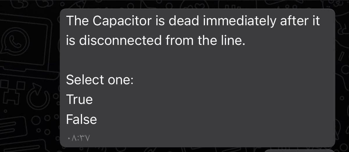 The Capacitor is dead immediately after it
is disconnected from the line.
Select one:
True
Oo False
• A:MV
