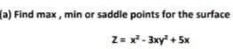 (a) Find max , min or saddle points for the surface
Z= x? - 3xy + 5x

