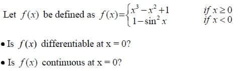 Let f(x) be defined as f(x)={
「パーパ+1
1- sin? x
if x20
if x <0
• Is f(x) differentiable at x = 0?
• Is f(x) continuous at x = 0?
