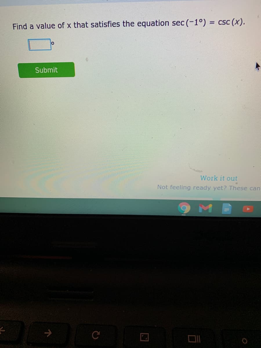 Find a value of x that satisfies the equation sec (-1°) = csc (x).
Submit
Work it out
Not feeling ready yet? These can
C
口
