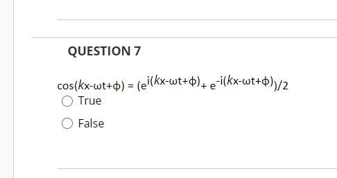 QUESTION 7
cos(kx-wt++) = (ei(kx-wt+4), e¯i(kx-wt+4)/
True
False
