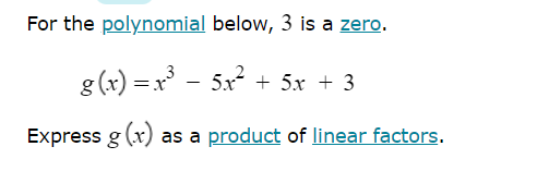 For the polynomial below, 3 is a zero.
3
g(x) = x³ = 5x² + 5x + 3
Express g(x) as a product of linear factors.