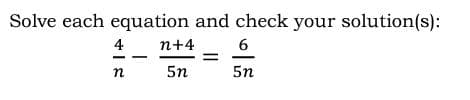 Solve each equation and check your solution(s):
4
п+4
6
п
5n
5n
