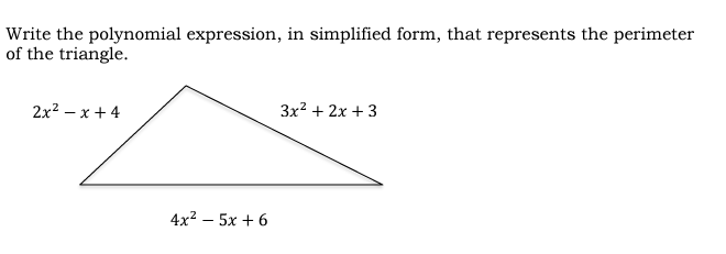 Write the polynomial expression, in simplified form, that represents the perimeter
of the triangle.
2x? — х + 4
Зx2 + 2х + 3
4x2 — 5х + 6
