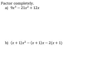 Factor completely.
a) 9x3 – 21x? + 12x
b) (x + 1)x? – (x + 1)x - 2(x+ 1)
