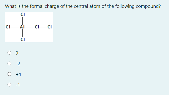 What is the formal charge of the central atom of the following compound?
CI
CI-AFCI–Ci
ČI
O -2
+1
O -1
