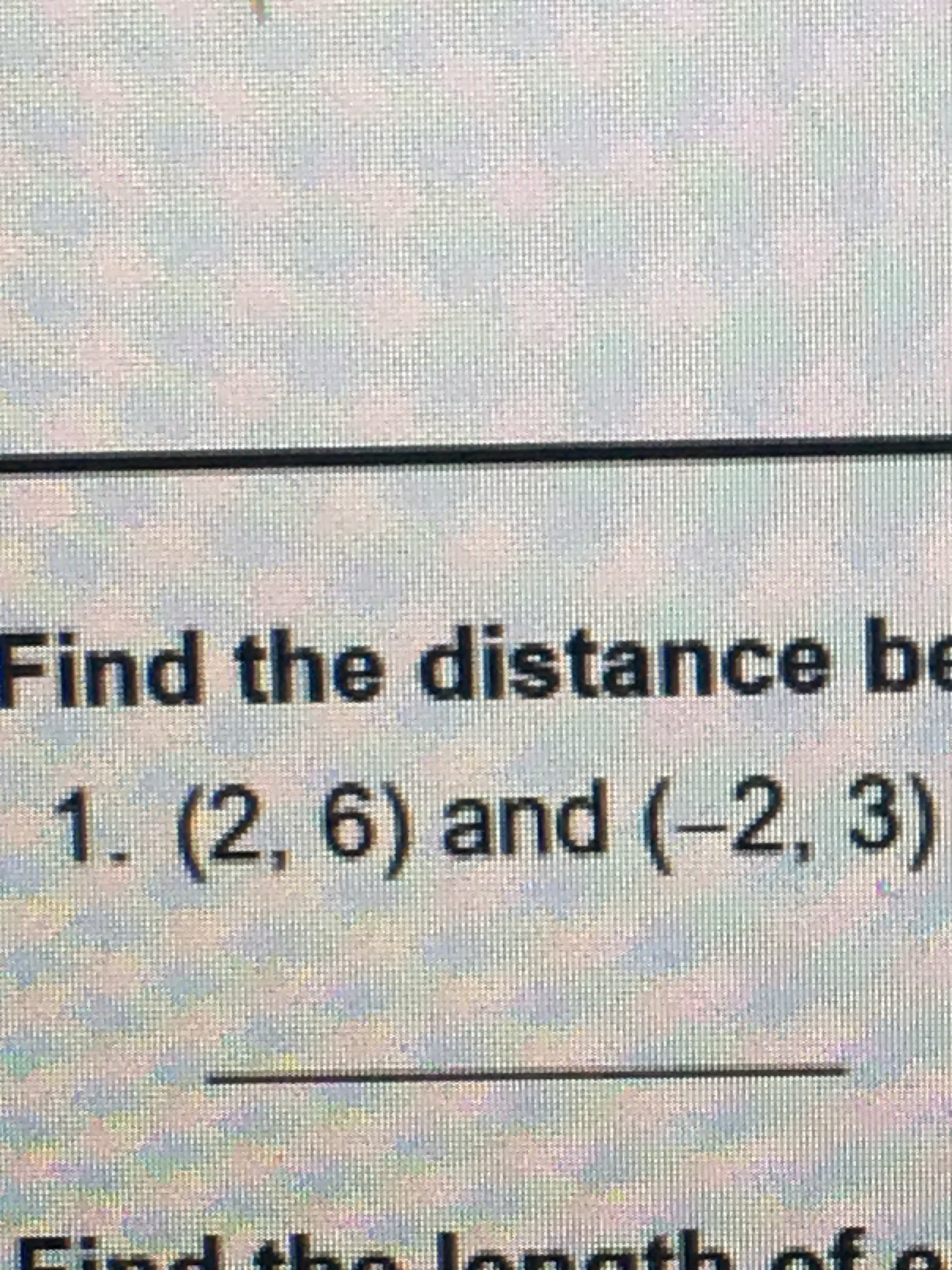 Find the distance be
1. (2, 6) and (-2, 3)
