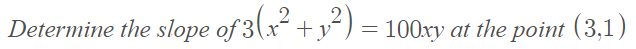 Determine the slope of 3(x +y) = 100xy at the point (3,1)
2
