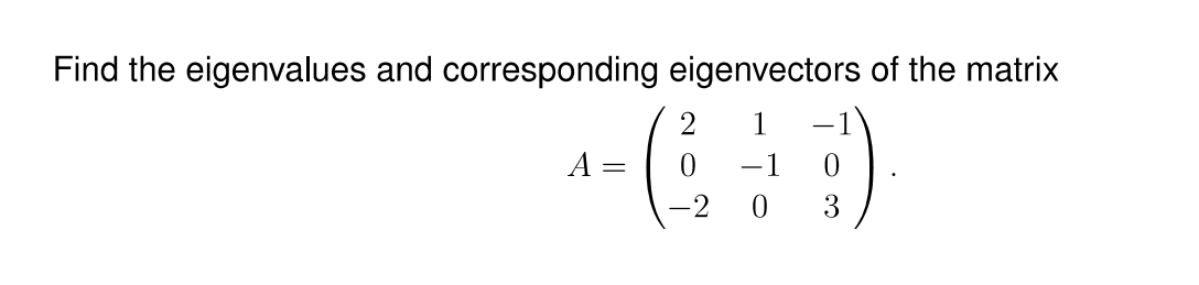 Find the eigenvalues and corresponding eigenvectors of the matrix
2
1
A =
-1
-2
3
