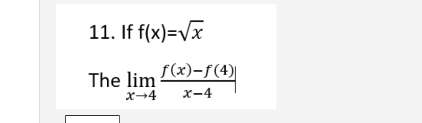 11. If f(x)=Vx
The lim x)-f (4)|
x→4
х-4
