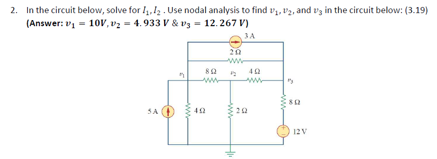 2. In the circuit below, solve for I,12 . Use nodal analysis to find v1, v2, and vz in the circuit below: (3.19)
(Answer: v1 = 10V, v2 = 4. 933 V & v3 = 12.267 V)
3 A
ww
8 2
ww
v3
82
5A (
42
12 V
ww
2.
ww
