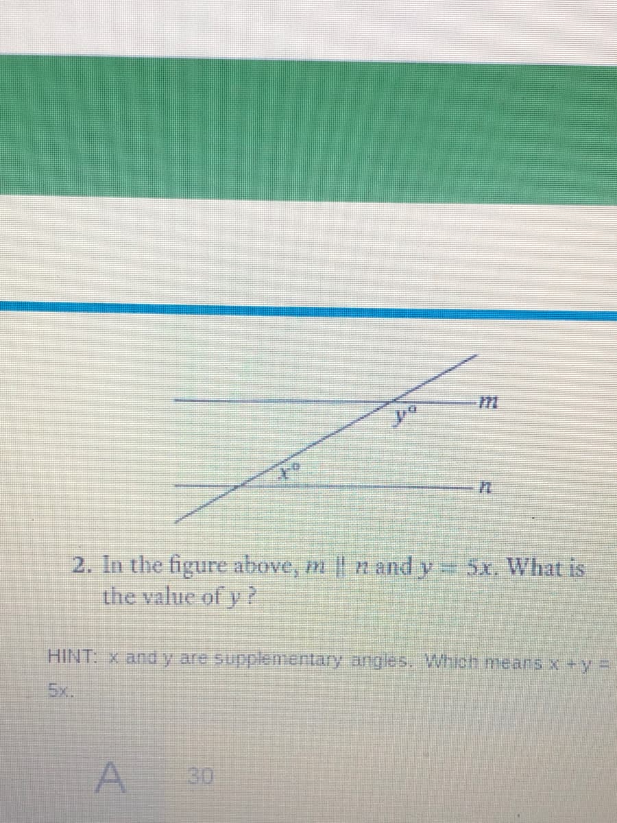 2. In the figure above, m || n and y 5x, What is
the value of y ?
HINT: x and y are supplementary angles. Which means x+y =
5x.
A.
30
ミ
