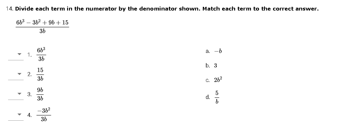 14. Divide each term in the numerator by the denominator shown. Match each term to the correct answer.
663 – 362 + 96 + 15
36
663
1.
36
a. -b
b. 3
15
2.
36
C. 262
96
3.
36
5
d.
-362
4.
36
