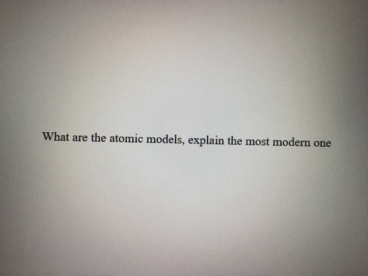 modern one
What are the atomic models, explain the mo
