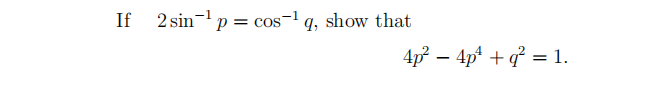 If
2 sin-p = cos-1 q, show that
4p – 4p* + q = 1.
