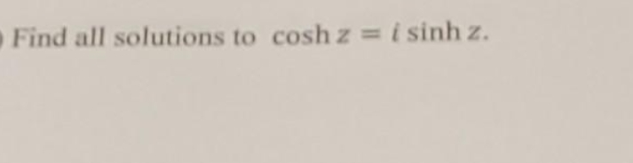 Find all solutions to coshz = i sinh z.
