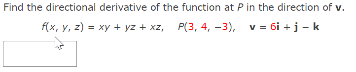 Find the directional derivative of the function at P in the direction of v.
f(x, у, z) %3D ху + yz + Xz,
Р(3, 4, —3), v %3D бі + ј - k
