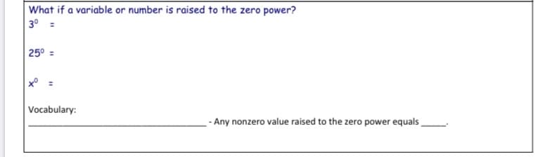 What if a variable or number is raised to the zero power?
30 =
25° =
Vocabulary:
-- Any nonzero value raised to the zero power equals
