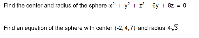 Find the center and radius of the sphere x? + y? + z? - 6y + 8z = 0
Find an equation of the sphere with center (-2,4,7) and radius 4/3
