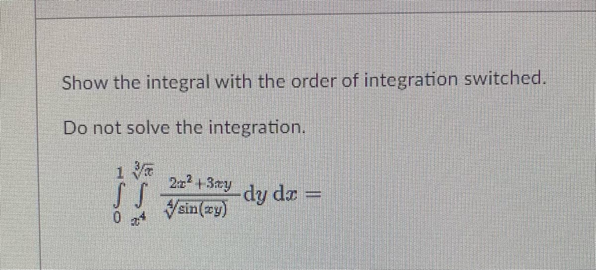 Show the integral with the order of integration switched.
Do not solve the integration.
2n 13ty
dy dz
Vein(ay)
