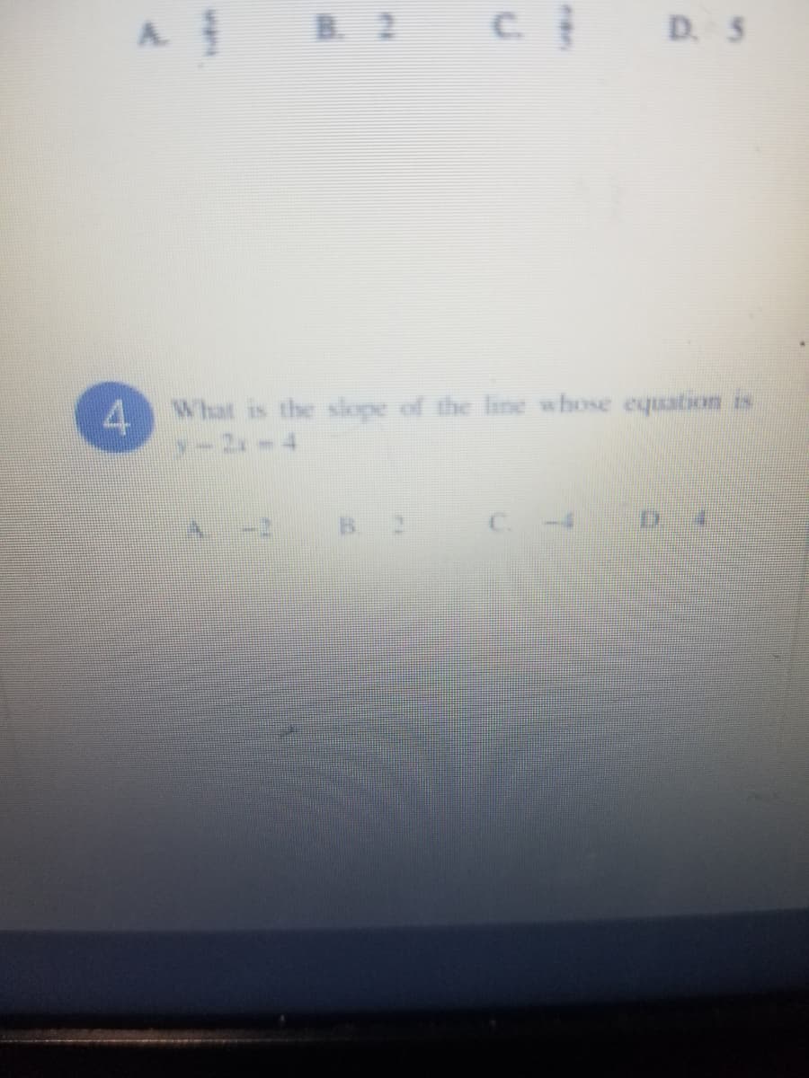 A.
B 2
D. 5
4.
What is the slope of the line whose equation is
D 4.
C.
