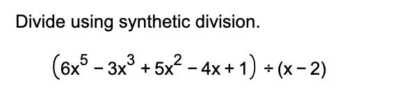 Divide using synthetic division.
(6x5 – 3x° + 5x? - 4x+ 1) + (x – 2)
