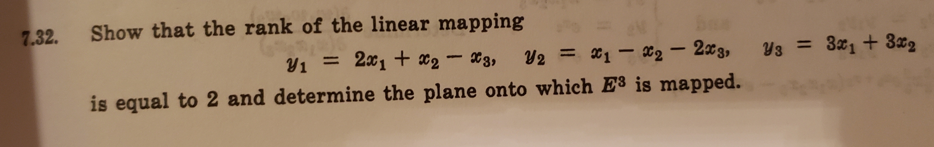 Show that the rank of the linear mapping
7.32.
Bar
Y3= 301 +302
y = 201 +20203,
31-02-203
1
V2
is equal to 2 and determine the plane onto which E3 is mapped.
