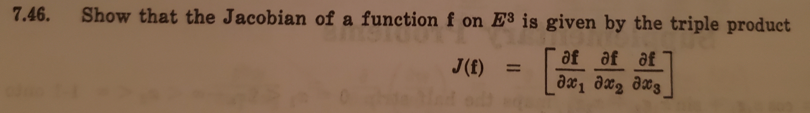 Show that the Jacobian of a function f on E3 is given by the triple product
7.46.
af af af
J(f)
11
Ca
