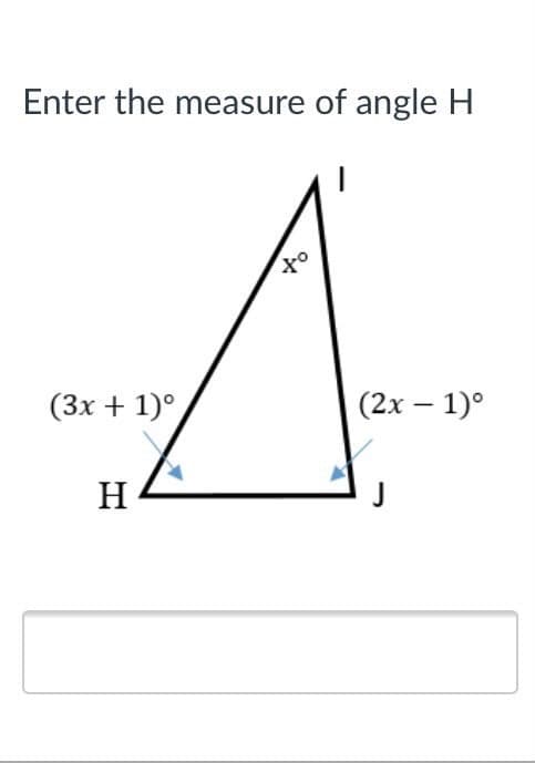 Enter the measure of angle H
(3х + 1)°
(2х — 1)°
|
H
J
