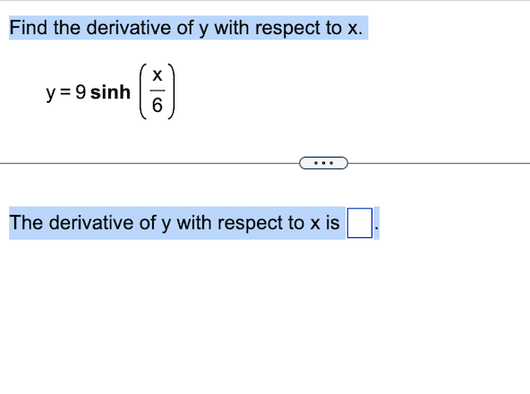 Find the derivative of y with respect to x.
y = 9 sinh
X
6
The derivative of y with respect to x is
