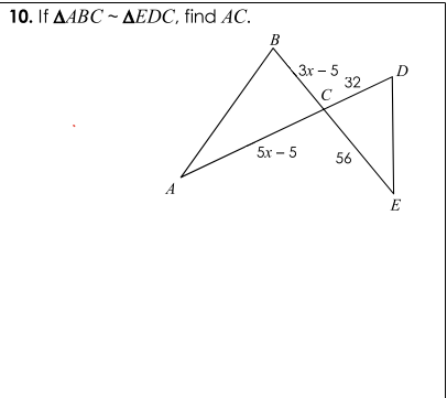 10. If AABC ~ AEDC, find AC.
В
Зх - 5
32
5x – 5
56
A
E
