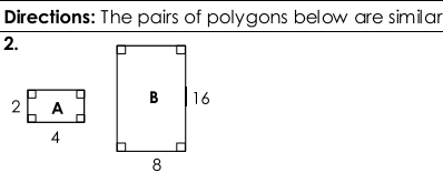 Directions: The pairs of polygons below are similar
2.
2 A
B
16
8
4)
