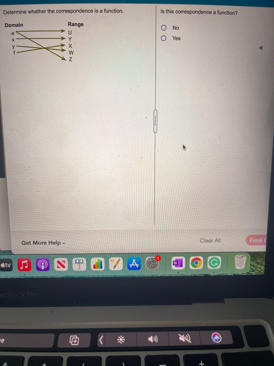 Determine whether the correspondence is a function.
Is this correspondence a function?
Domain
Range
No
e
Y
O Yes
y
f
Clear All
Final C
Get More Help
étv
acBook Pro
ne
