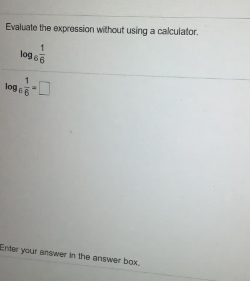 Evaluate the expression without using a calculator.
log 66
1
log 66
Enter your answer in the answer box.
