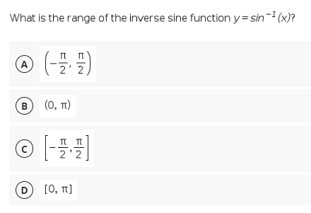 What is the range of the inverse sine function y= sin-?(x)?
(
A
2' 2
В
(0, T)
T TI
2'2
D
[0, 1]
