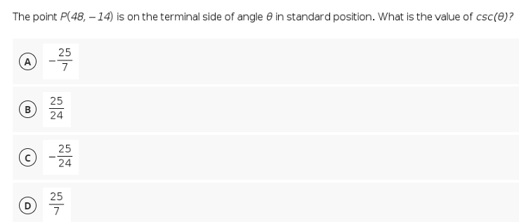 The point P(48, –14) is on the terminal side of angle e in standard position. What is the value of csc(0)?
25
7
25
24
25
24
25
