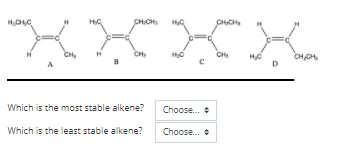 CHCHS
CH,
CH
CH
CHCH,
A
D
Which is the most stable alkene?
Choose.
Which is the least stable alkene?
Choose.
