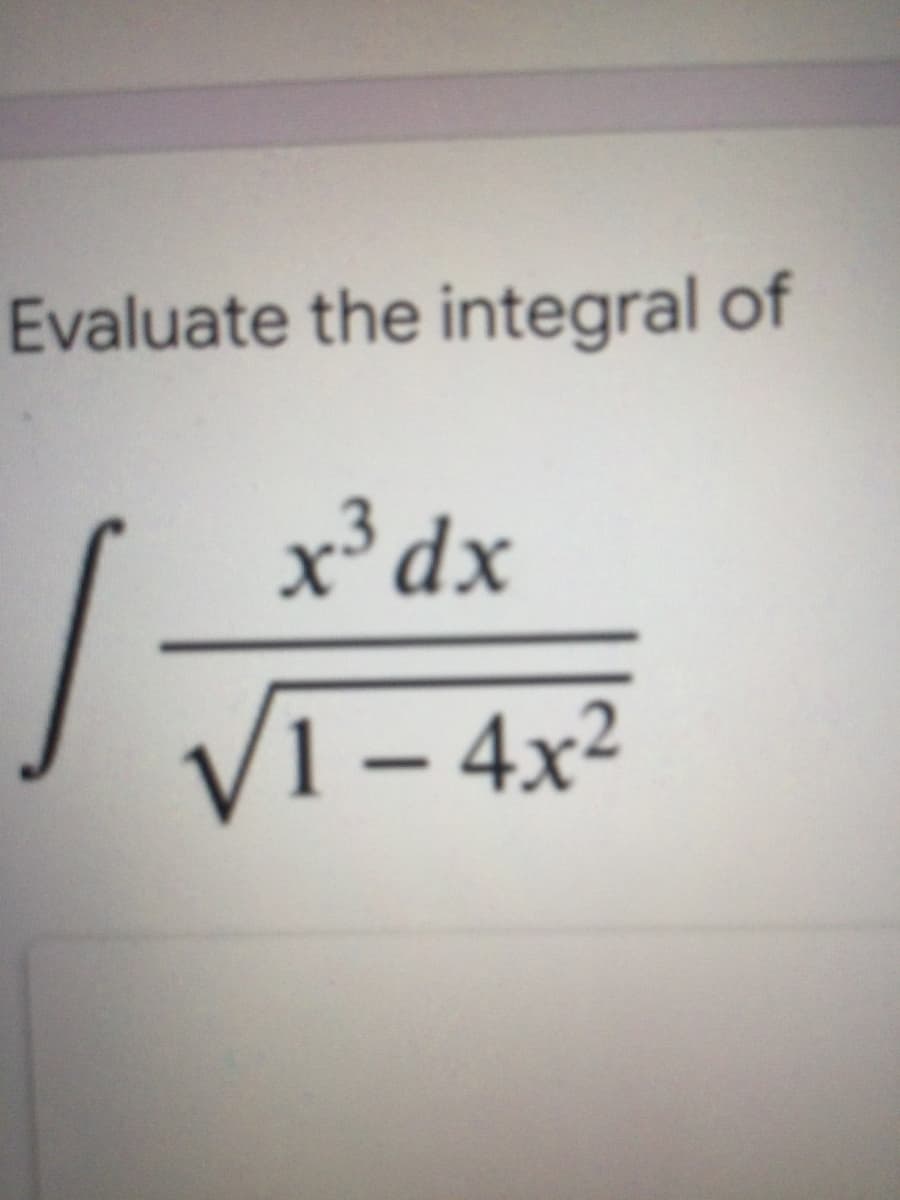 Evaluate the integral of
x³ dx
VI – 4x²
