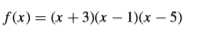 f(x)= (x +3)(x – 1)(x – 5)
