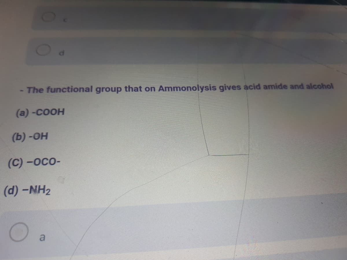 The functional group that on Ammonolysis gives acid amide and alcohol
(а)-Сoон
но- (q)
(C) -осо-
(d) -NH2
a

