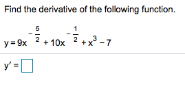 Find the derivative of the following function.
5
+x² -7
2
y= 9x
2
+ 10x
y' =O
%3D
