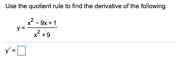 Use the quotient rule to find the derivative of the following.
x² - 9x +1
y=
x? +9
y' =O
