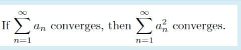 If > an converges, then
Σ
> an converges.
n=1
n=1
