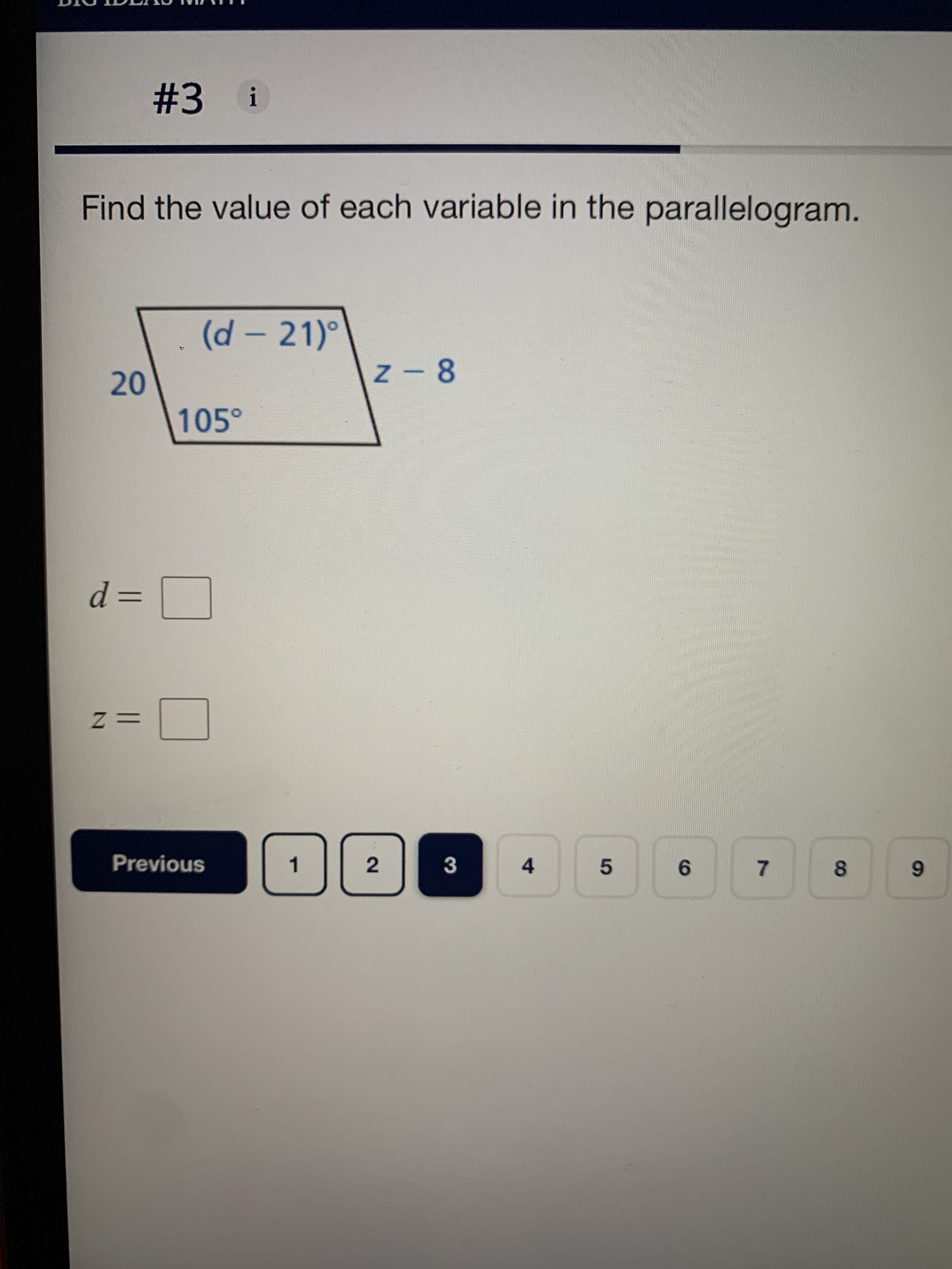 7.
%233 i
Find the value of each variable in the parallelogram.
(d-21)°
N-8
20
105°
= p
%3D
= Z
Previous
1
2
3
4.
5.
000
