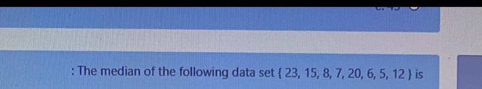 : The median of the following data set { 23, 15, 8, 7, 20, 6, 5, 12 } is
