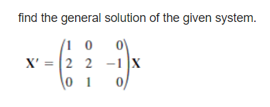 find the general solution of the given system.
0
X' = |2 2
X
0 1
0/
