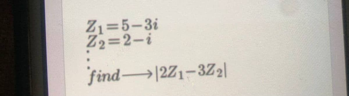 Z₁=5-3i
Z₂=2-i
find 12Z1-3Z₂|