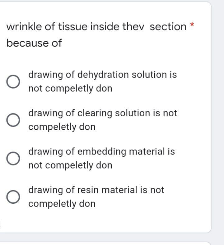 wrinkle of tissue inside thev section *
because of
drawing of dehydration solution is
not compeletly don
drawing of clearing solution is not
compeletly don
drawing of embedding material is
not compeletly don
drawing of resin material is not
compeletly don
O