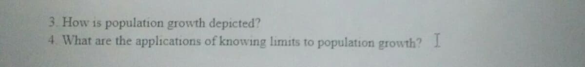 3. How is population growth depicted?
4. What are the applications of knowing limits to population growth? 1
